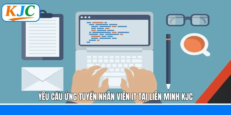 Yêu cầu ứng tuyển nhân viên IT tại liên minh KJC