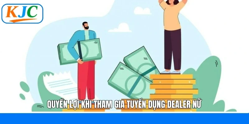 Quyền lợi khi tham gia tuyển dụng dealer nữ